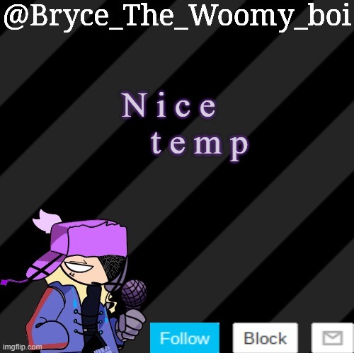 Bryce_The_Woomy_boi darkmode | N i c e        t e m p | image tagged in bryce_the_woomy_boi darkmode | made w/ Imgflip meme maker