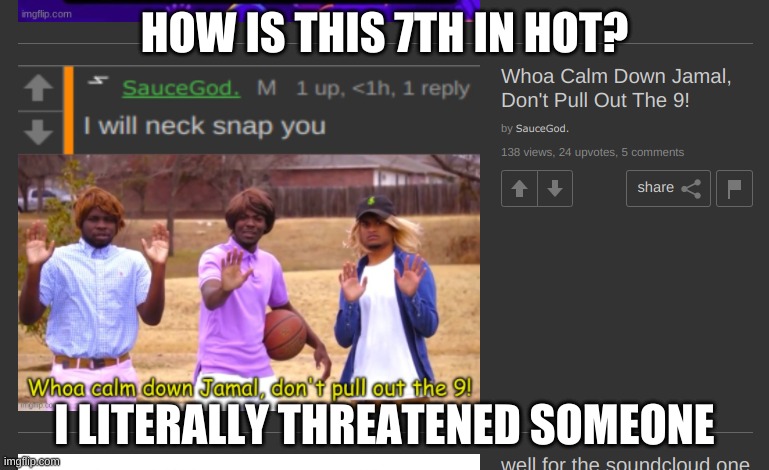 HOW IS THIS 7TH IN HOT? I LITERALLY THREATENED SOMEONE | image tagged in as a joke | made w/ Imgflip meme maker