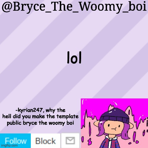 Bryce_The_Woomy_boi's new New NEW announcement template | lol; -kyrian247, why the hell did you make the template public bryce the woomy boi | image tagged in bryce_the_woomy_boi's new new new announcement template | made w/ Imgflip meme maker