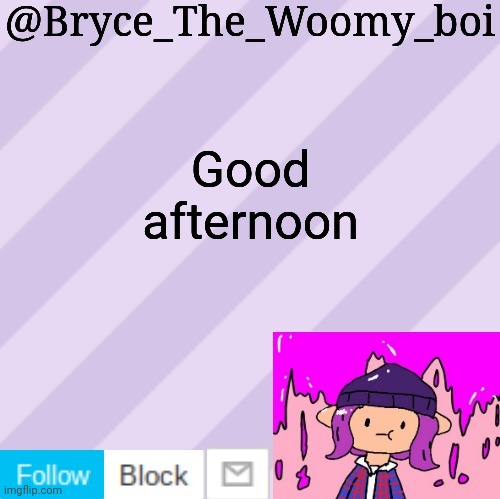 Bryce_The_Woomy_boi's new New NEW announcement template | Good afternoon | image tagged in bryce_the_woomy_boi's new new new announcement template | made w/ Imgflip meme maker