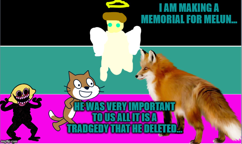:( :( :( :( :( :( :( R.I.P MelunXD_Official | I AM MAKING A MEMORIAL FOR MELUN... HE WAS VERY IMPORTANT TO US ALL IT IS A TRADGEDY THAT HE DELETED... | image tagged in creepingshadow64_oficl announcment template | made w/ Imgflip meme maker