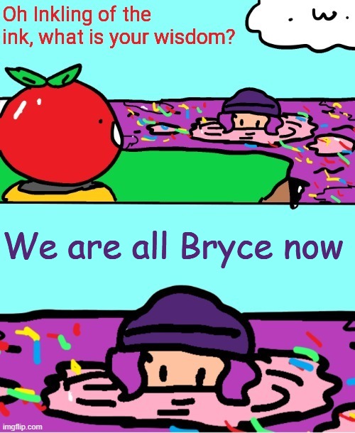 Just for a day | We are all Bryce now | image tagged in inkling of the ink what is your wisdom | made w/ Imgflip meme maker