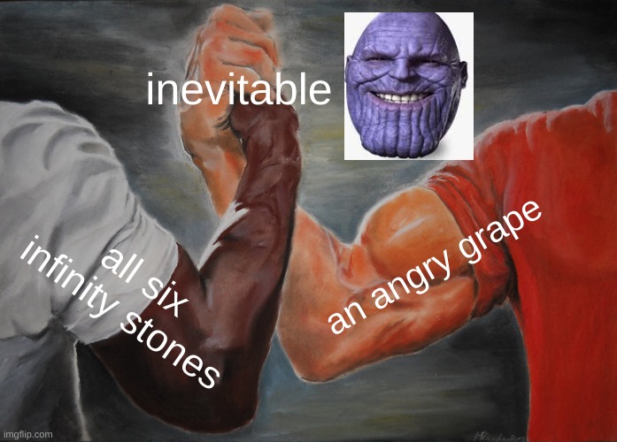 Thanos is inevitable | inevitable; an angry grape; all six infinity stones | image tagged in epic handshake,thanos,fun,funny,funny memes,avengers | made w/ Imgflip meme maker