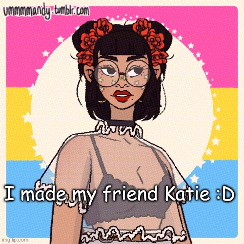 I made my friend Katie :D | made w/ Imgflip meme maker