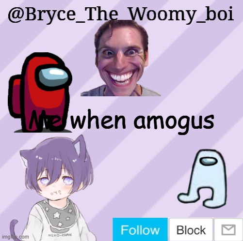 Bryce_The_Woomy_boi's announcement template | Me when amogus | image tagged in bryce_the_woomy_boi's announcement template | made w/ Imgflip meme maker