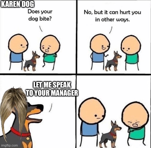 Karen dog | KAREN DOG; LET ME SPEAK TO YOUR MANAGER | image tagged in does your dog bite,karen | made w/ Imgflip meme maker