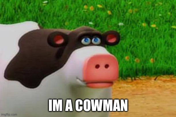 Otis the Perhaps Cow | IM A COWMAN | image tagged in otis the perhaps cow | made w/ Imgflip meme maker