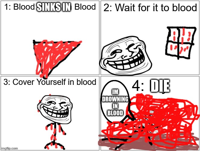SINKS IN DIE IM DROWNING IN BLOOD | made w/ Imgflip meme maker