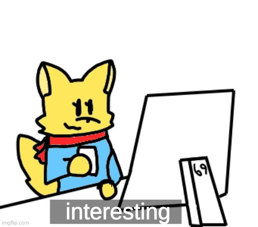 i made a drawing but idk where 2 post it | interesting | made w/ Imgflip meme maker