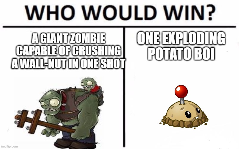 Pvz | A GIANT ZOMBIE CAPABLE OF CRUSHING A WALL-NUT IN ONE SHOT; ONE EXPLODING POTATO BOI | image tagged in memes,who would win,pvz | made w/ Imgflip meme maker