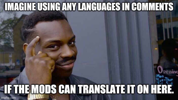 If the mods will find Language comments, that would be great. | IMAGINE USING ANY LANGUAGES IN COMMENTS; IF THE MODS CAN TRANSLATE IT ON HERE. | image tagged in memes,roll safe think about it,language,comments,imgflip,ideas | made w/ Imgflip meme maker