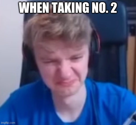 AHHHHHHHHHHHHHHHHHHHHHHHHHHHHHHHHHHHHHHHHHHHHHHHHHHHHHHHHHHHHHHHHHHHHHHHHHHHHHHHHHHHHHHHHHHHHHHHHHHHHHHHHHHHHHHHHHHHHHHHHHHHHHHH | WHEN TAKING NO. 2 | image tagged in pain | made w/ Imgflip meme maker