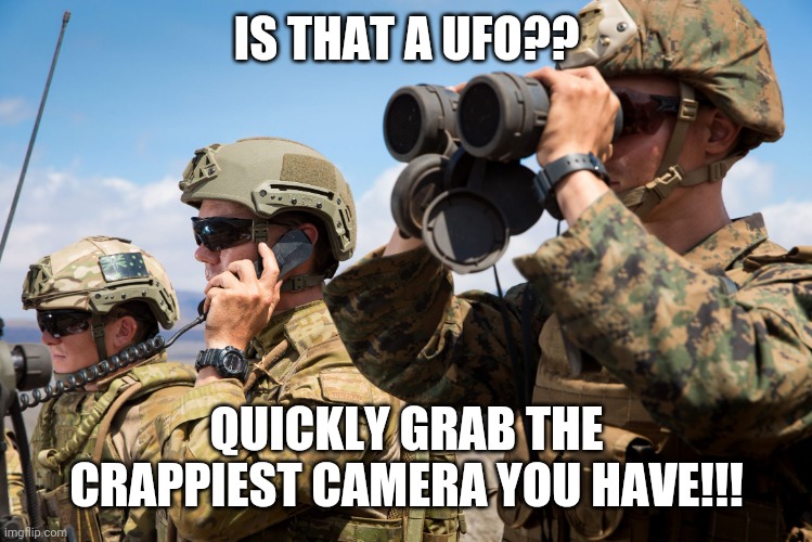 I'm still running out of title ideas | IS THAT A UFO?? QUICKLY GRAB THE CRAPPIEST CAMERA YOU HAVE!!! | image tagged in usmc australian army soldiers radio binoculars lookout | made w/ Imgflip meme maker