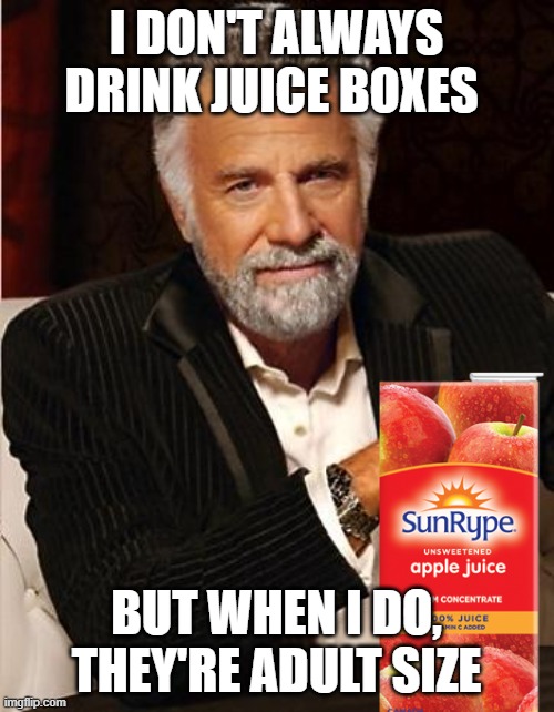 I DON'T ALWAYS DRINK JUICE BOXES BUT WHEN I DO, THEY'RE ADULT SIZE | made w/ Imgflip meme maker