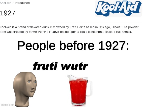 Before 1927 | People before 1927:; fruti wutr | image tagged in blank white template,meme man,khoolaid,oh yeah | made w/ Imgflip meme maker