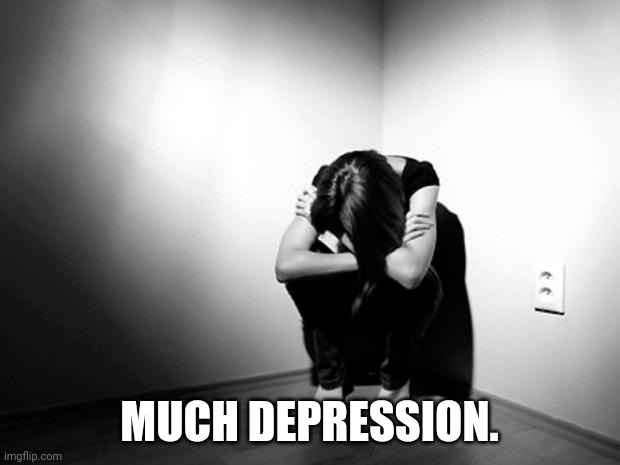 DEPRESSION SADNESS HURT PAIN ANXIETY | MUCH DEPRESSION. | image tagged in depression sadness hurt pain anxiety | made w/ Imgflip meme maker