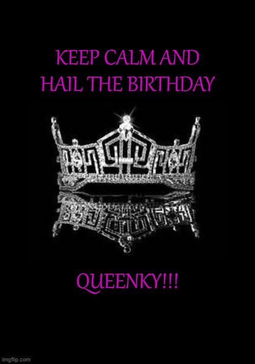 Crown | KEEP CALM AND
HAIL THE BIRTHDAY; QUEENKY!!! | image tagged in crown | made w/ Imgflip meme maker