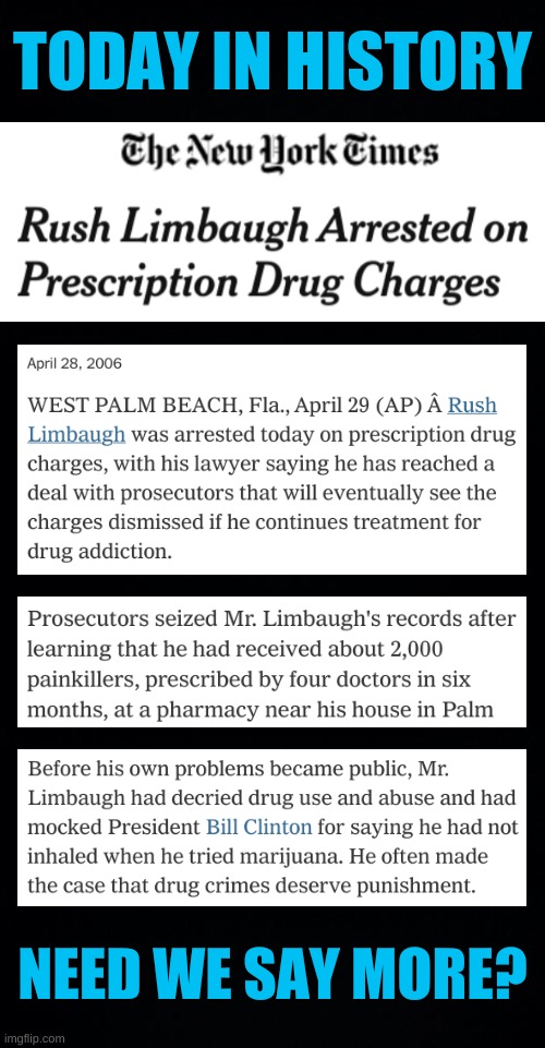 lets celebrate this all week! | TODAY IN HISTORY; NEED WE SAY MORE? | image tagged in rush limbaugh,opiods,pain pills,drug addiction,conservative hypocrisy,war on drugs | made w/ Imgflip meme maker