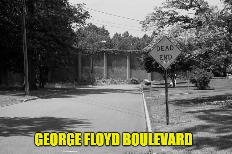 George Floyd Boulevard | GEORGE FLOYD BOULEVARD | image tagged in george floyd,dead end,funny,criminal | made w/ Imgflip meme maker