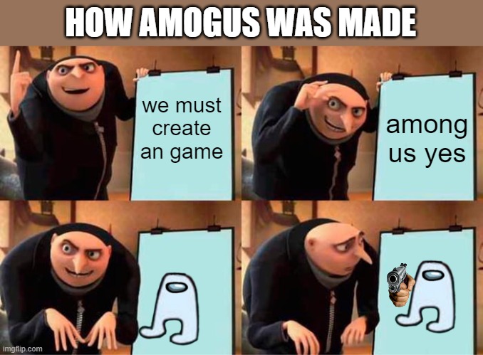 basically how amogus was made | HOW AMOGUS WAS MADE; we must create an game; among us yes | image tagged in memes,gru's plan | made w/ Imgflip meme maker