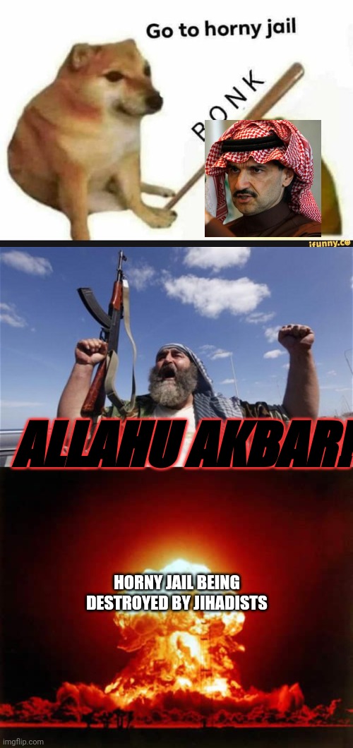 Uh, don't do that | ALLAHU AKBAR! HORNY JAIL BEING DESTROYED BY JIHADISTS | image tagged in allahu akbar,memes,nuclear explosion,go to horny jail | made w/ Imgflip meme maker