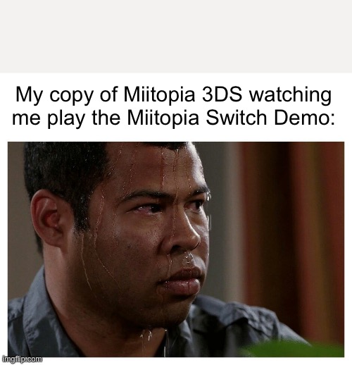 Miitopia is about to die | My copy of Miitopia 3DS watching me play the Miitopia Switch Demo: | image tagged in jordan peele sweating,memes,funny,nintendo,3ds,nintendo switch | made w/ Imgflip meme maker