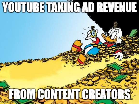 Scrooge McDuck |  YOUTUBE TAKING AD REVENUE; FROM CONTENT CREATORS | image tagged in memes,scrooge mcduck | made w/ Imgflip meme maker