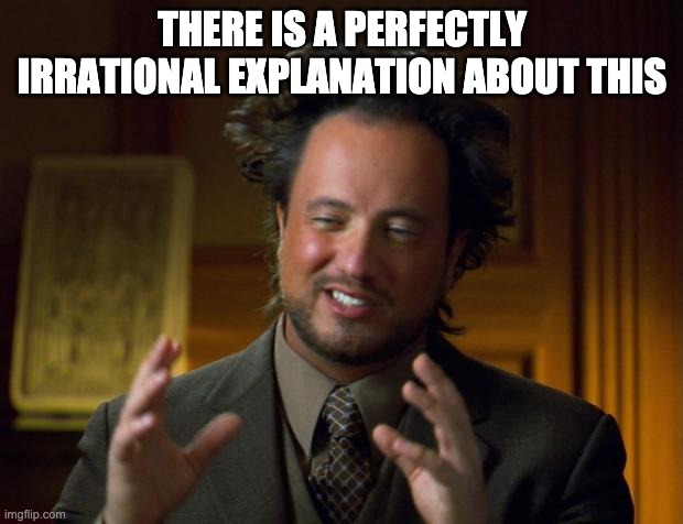 Perfectly Rational Explanation | THERE IS A PERFECTLY IRRATIONAL EXPLANATION ABOUT THIS | image tagged in perfectly rational explanation | made w/ Imgflip meme maker