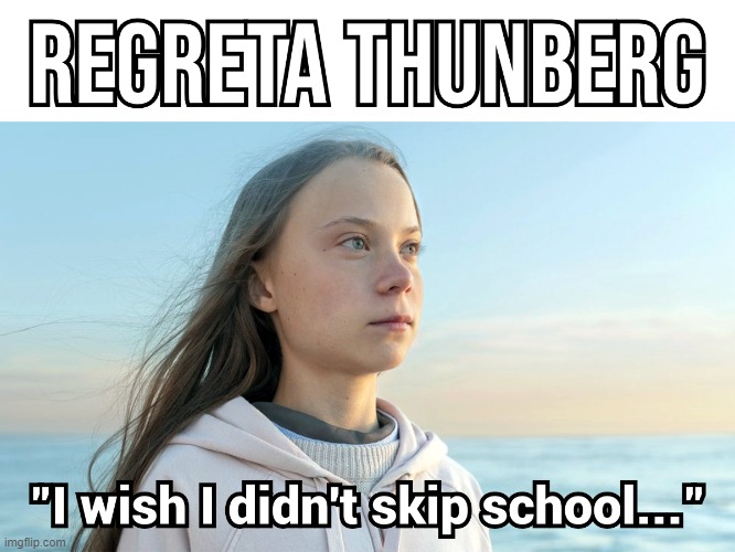 Sad Greta | image tagged in greta,thunberg,warming,climate,idiot | made w/ Imgflip meme maker