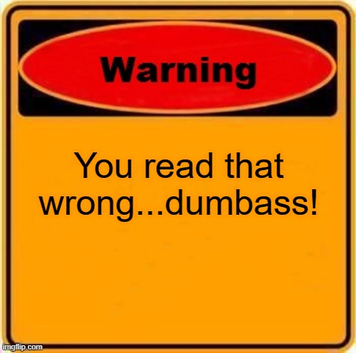 Warning Sign Meme | You read that wrong...dumbass! | image tagged in memes,warning sign | made w/ Imgflip meme maker