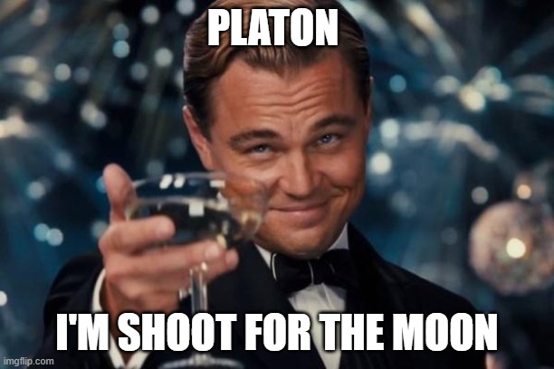 Platon Meme | PLATON; I'M SHOOT FOR THE MOON | image tagged in memes,leonardo dicaprio cheers | made w/ Imgflip meme maker