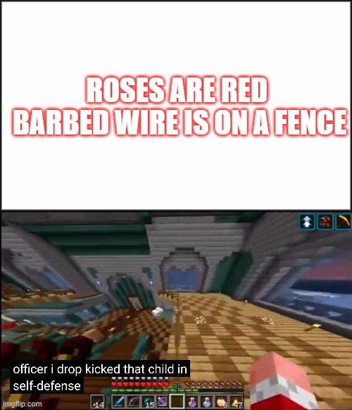  ROSES ARE RED 
BARBED WIRE IS ON A FENCE | image tagged in plain white,officer i drop kicked that child in self-defense | made w/ Imgflip meme maker