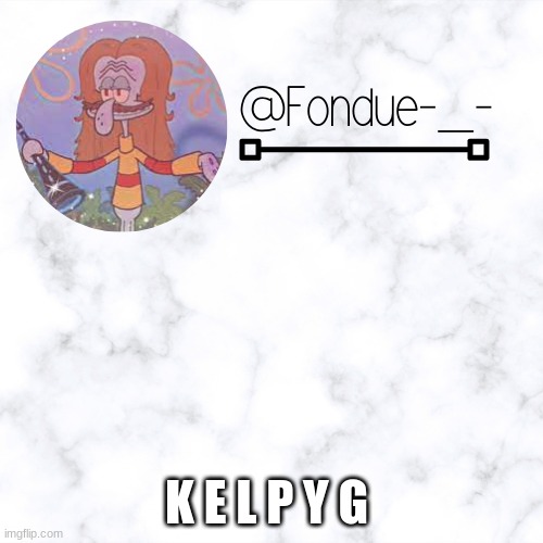 y e s | K E L P Y G | image tagged in k e l p y g template- fondue | made w/ Imgflip meme maker