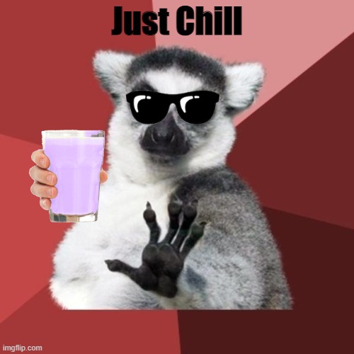 Chill! | Just Chill | image tagged in memes,chill out lemur | made w/ Imgflip meme maker