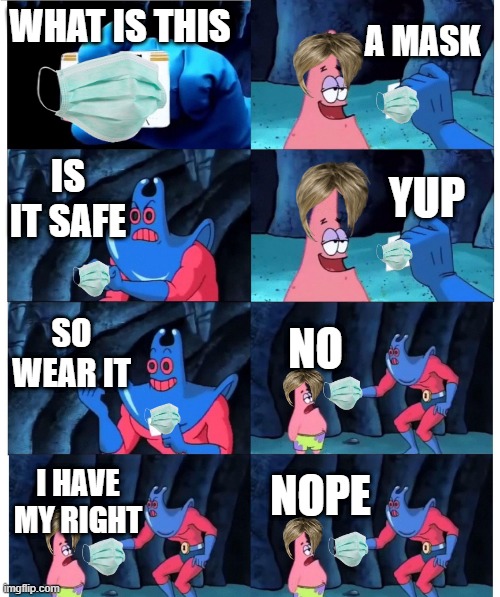 patrick not my wallet | A MASK; WHAT IS THIS; IS IT SAFE; YUP; SO WEAR IT; NO; NOPE; I HAVE MY RIGHT | image tagged in patrick not my wallet | made w/ Imgflip meme maker