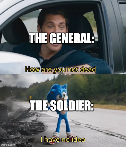 Sonic I have no idea | THE GENERAL: THE SOLDIER: | image tagged in sonic i have no idea | made w/ Imgflip meme maker