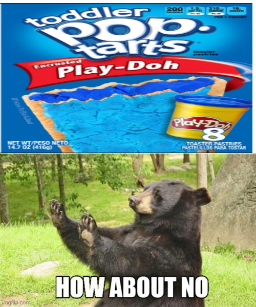 how about no | image tagged in memes,how about no bear,poptart,barney will eat all of your delectable biscuits | made w/ Imgflip meme maker