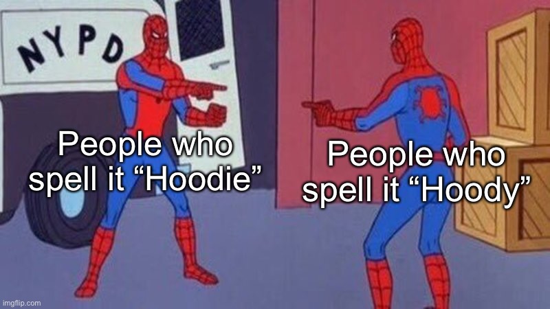 KSJSIJS HOODIE IS THE CORRECT SPELLING | People who spell it “Hoodie”; People who spell it “Hoody” | image tagged in spiderman pointing at spiderman | made w/ Imgflip meme maker