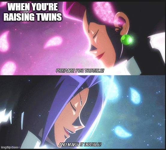 Team Rocket | WHEN YOU'RE RAISING TWINS | image tagged in team rocket | made w/ Imgflip meme maker