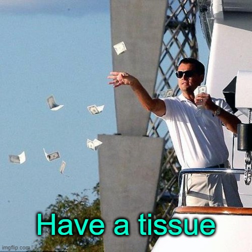 Leonardo dicaprio money | Have a tissue | image tagged in leonardo dicaprio money | made w/ Imgflip meme maker