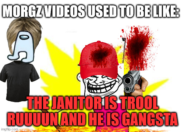 1000 comments pls pls pls pls ;( | MORGZ VIDEOS USED TO BE LIKE:; THE JANITOR IS TROOL RUUUUN AND HE IS GANGSTA | image tagged in morgz | made w/ Imgflip meme maker