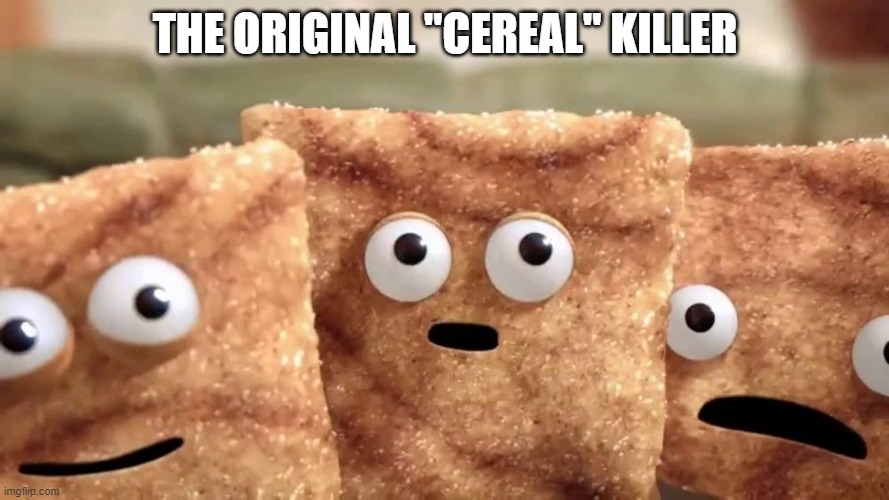 Crazy Squares | THE ORIGINAL "CEREAL" KILLER | image tagged in crazy squares | made w/ Imgflip meme maker