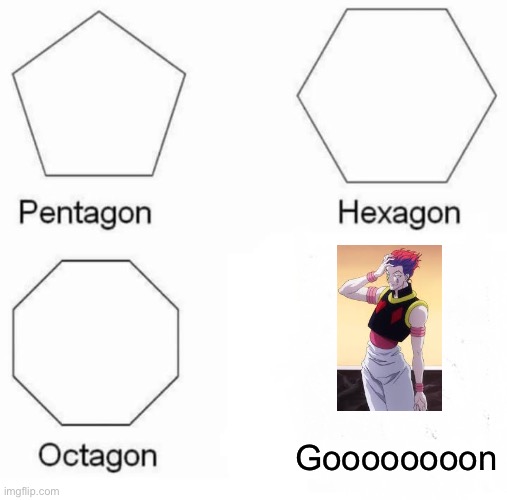 Pentagon Hexagon Octagon Meme | Goooooooon | image tagged in memes,pentagon hexagon octagon | made w/ Imgflip meme maker