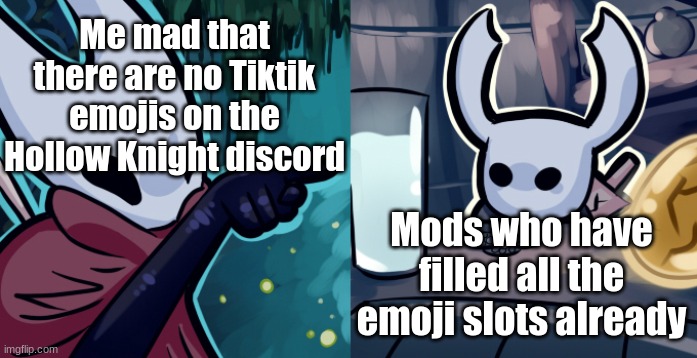 Hollow knight woman screaming | Me mad that there are no Tiktik emojis on the Hollow Knight discord; Mods who have filled all the emoji slots already | image tagged in hollow knight woman screaming | made w/ Imgflip meme maker