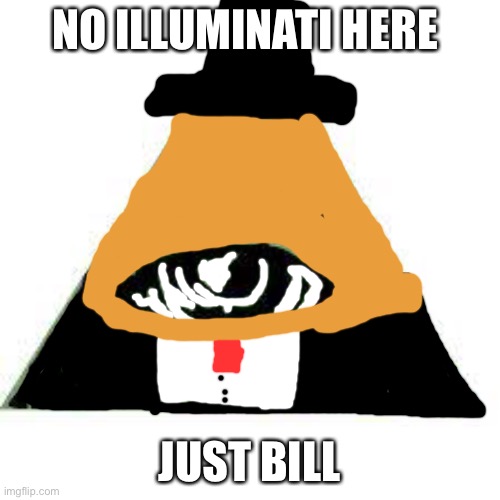 illuminati confirmed | NO ILLUMINATI HERE; JUST BILL | image tagged in illuminati confirmed | made w/ Imgflip meme maker