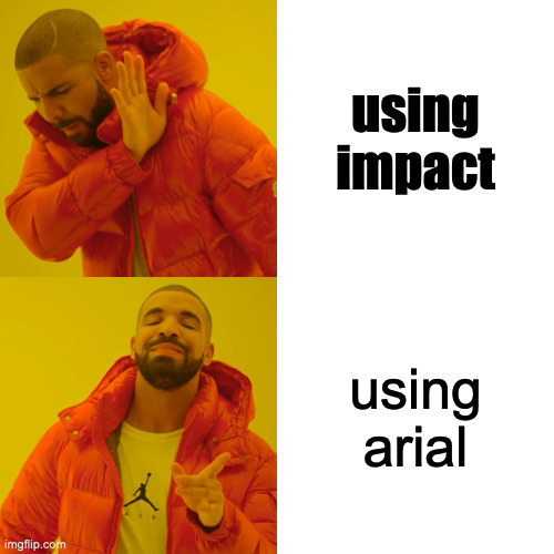 fonts | using impact; using arial | image tagged in memes,drake hotline bling,fonts,arial,impact | made w/ Imgflip meme maker