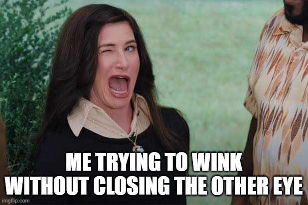Wink, wink, winkady-wink-wink-wink! | ME TRYING TO WINK WITHOUT CLOSING THE OTHER EYE | image tagged in wandavision agnes wink,wink,winking problems | made w/ Imgflip meme maker