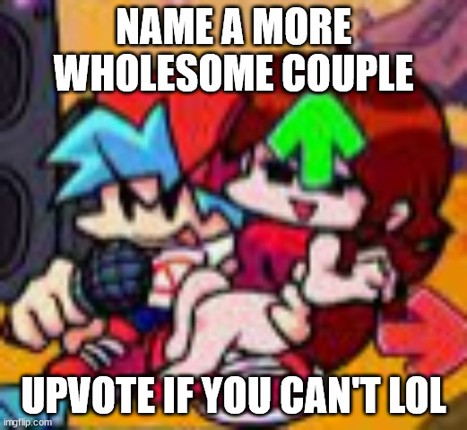 bf and gf | NAME A MORE WHOLESOME COUPLE; UPVOTE IF YOU CAN'T LOL | image tagged in bf and gf | made w/ Imgflip meme maker