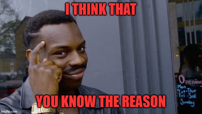 Roll Safe Think About It Meme | I THINK THAT YOU KNOW THE REASON | image tagged in memes,roll safe think about it | made w/ Imgflip meme maker