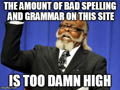 Too Damn High Meme | THE AMOUNT OF BAD SPELLING AND GRAMMAR ON THIS SITE IS TOO DAMN HIGH | image tagged in memes,too damn high | made w/ Imgflip meme maker